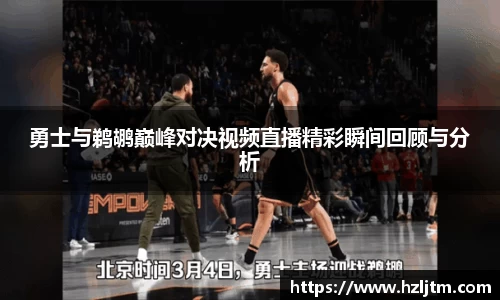 勇士与鹈鹕巅峰对决视频直播精彩瞬间回顾与分析